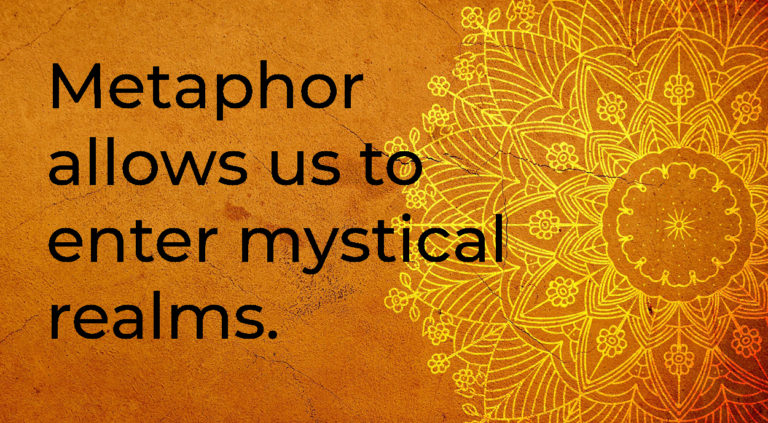 Metaphor allows us to enter mystical realms