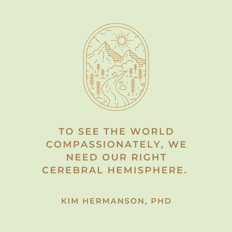 To see the world compassionately, we need our right cerebral hemisphere.