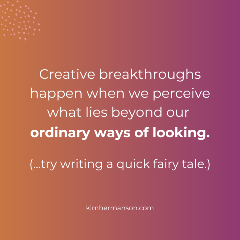 Writing a fairy tale will uncover what lies beyond your ordinary ways of looking