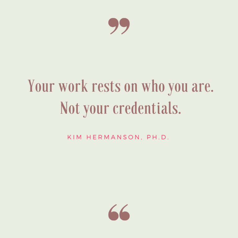 Your work rests on who you are. Not your credentials.